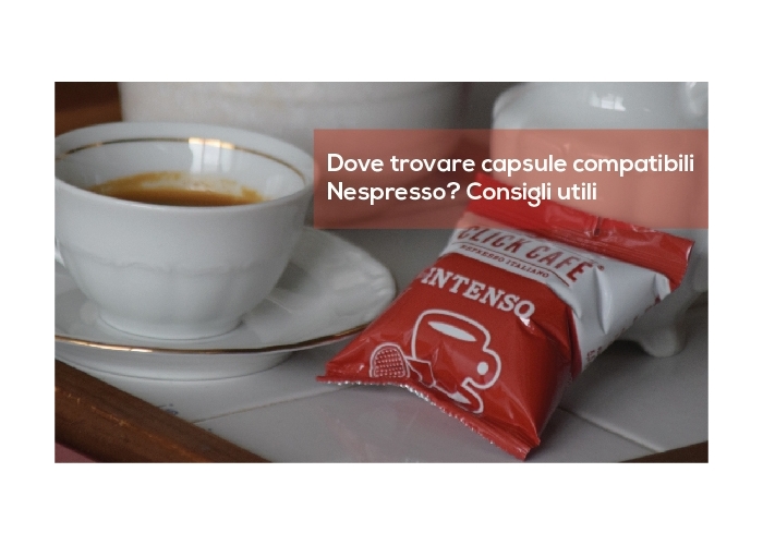 Dove trovare capsule compatibili Nespresso? Consigli utili